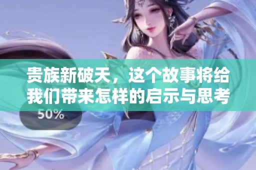 贵族新破天，这个故事将给我们带来怎样的启示与思考呢