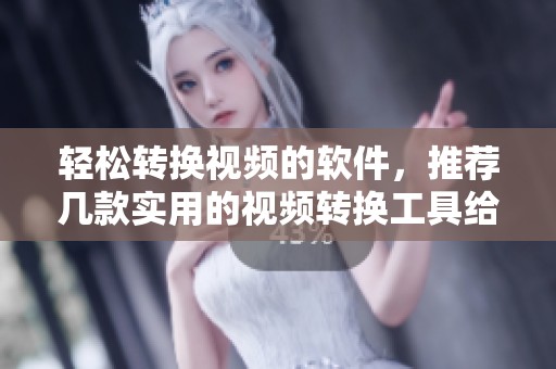 轻松转换视频的软件，推荐几款实用的视频转换工具给大家使用