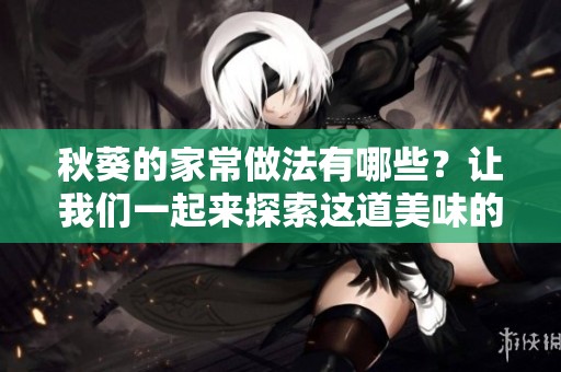 秋葵的家常做法有哪些？让我们一起来探索这道美味的料理吧！