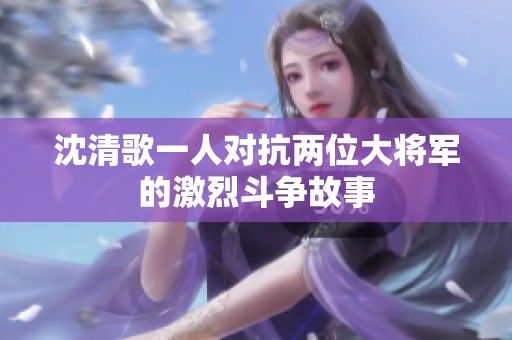 沈清歌一人对抗两位大将军的激烈斗争故事