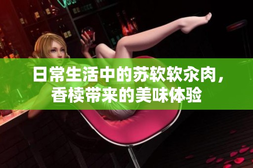 日常生活中的苏软软汆肉，香椟带来的美味体验