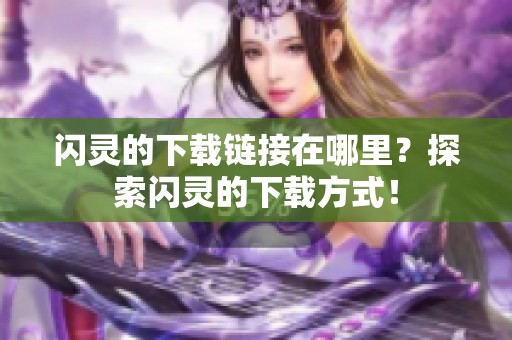 闪灵的下载链接在哪里？探索闪灵的下载方式！