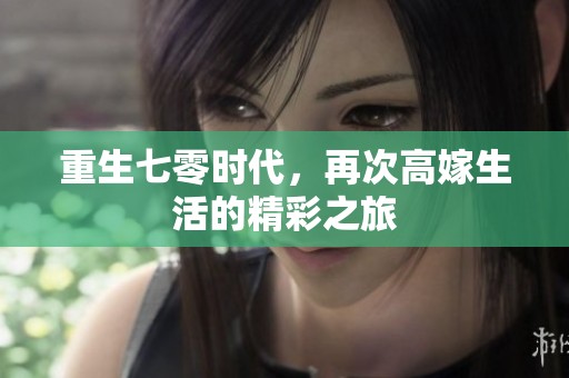重生七零时代，再次高嫁生活的精彩之旅