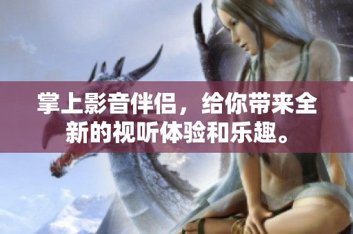 掌上影音伴侣，给你带来全新的视听体验和乐趣。
