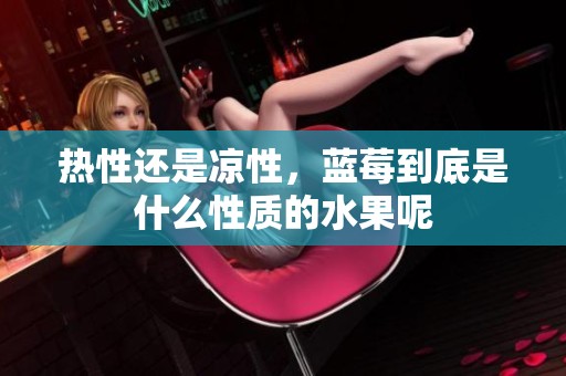 热性还是凉性，蓝莓到底是什么性质的水果呢