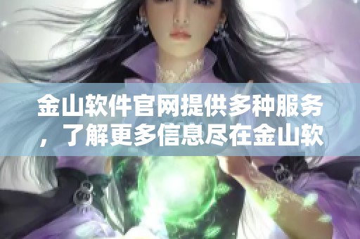 金山软件官网提供多种服务，了解更多信息尽在金山软件官网上。