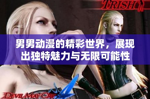 男男动漫的精彩世界，展现出独特魅力与无限可能性
