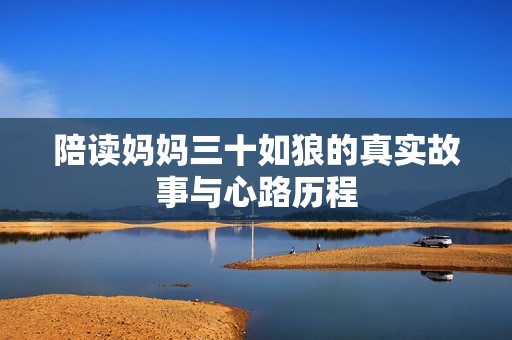 陪读妈妈三十如狼的真实故事与心路历程