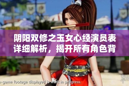 阴阳双修之玉女心经演员表详细解析，揭开所有角色背后的故事