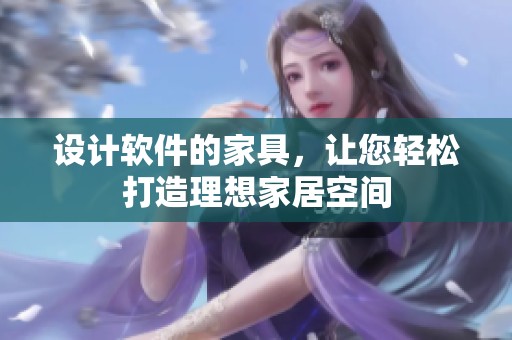 设计软件的家具，让您轻松打造理想家居空间
