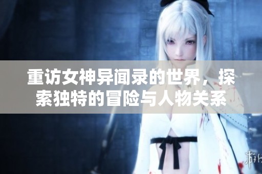 重访女神异闻录的世界，探索独特的冒险与人物关系