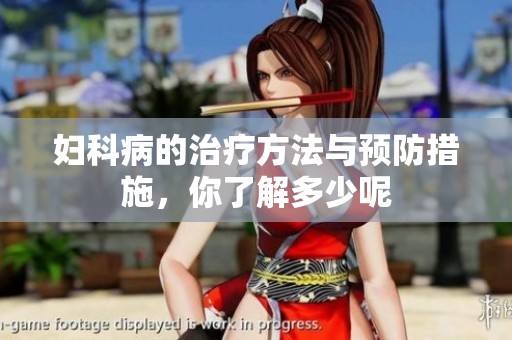 妇科病的治疗方法与预防措施，你了解多少呢