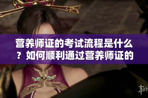 营养师证的考试流程是什么？如何顺利通过营养师证的考核呢