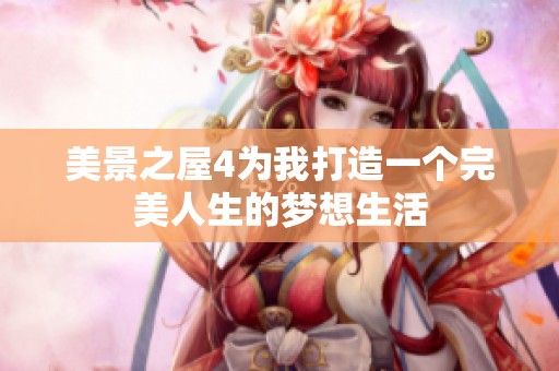 美景之屋4为我打造一个完美人生的梦想生活