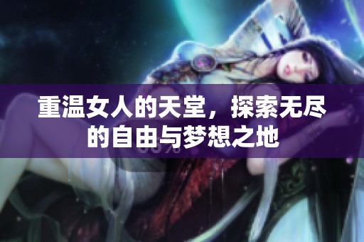 重温女人的天堂，探索无尽的自由与梦想之地