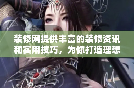 装修网提供丰富的装修资讯和实用技巧，为你打造理想家居空间