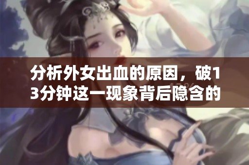 分析外女出血的原因，破13分钟这一现象背后隐含的因素