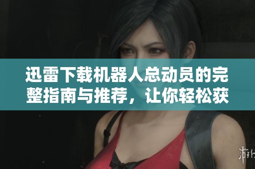 迅雷下载机器人总动员的完整指南与推荐，让你轻松获取这部经典影片。