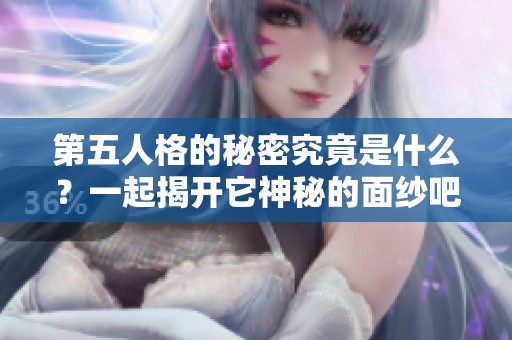 第五人格的秘密究竟是什么？一起揭开它神秘的面纱吧！