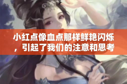 小红点像血点那样鲜艳闪烁，引起了我们的注意和思考。