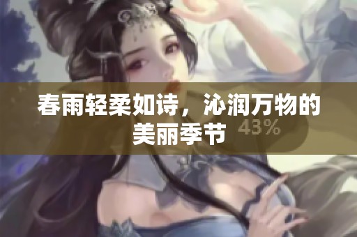 春雨轻柔如诗，沁润万物的美丽季节