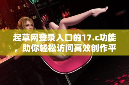 起草网登录入口的17.c功能，助你轻松访问高效创作平台