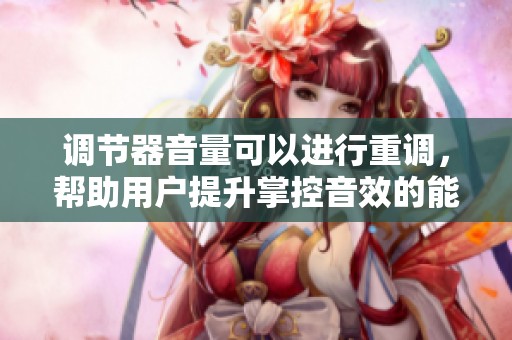 调节器音量可以进行重调，帮助用户提升掌控音效的能力