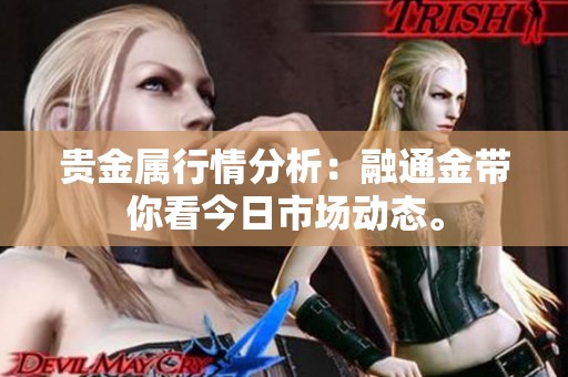 贵金属行情分析：融通金带你看今日市场动态。