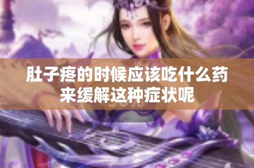 肚子疼的时候应该吃什么药来缓解这种症状呢
