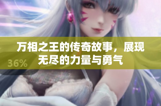 万相之王的传奇故事，展现无尽的力量与勇气