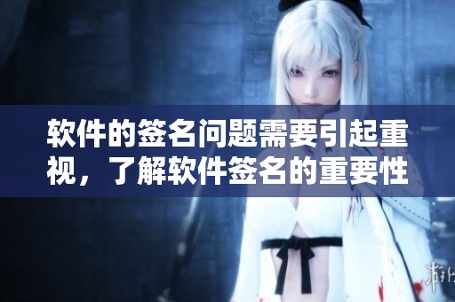 软件的签名问题需要引起重视，了解软件签名的重要性是非常必要的