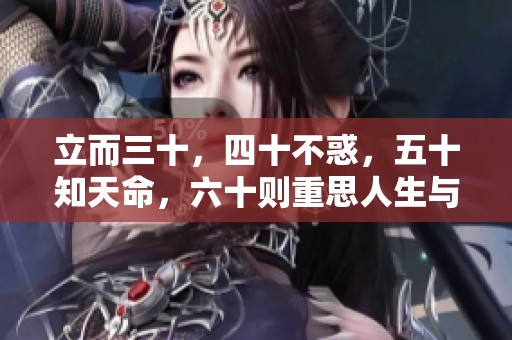 立而三十，四十不惑，五十知天命，六十则重思人生与岁月