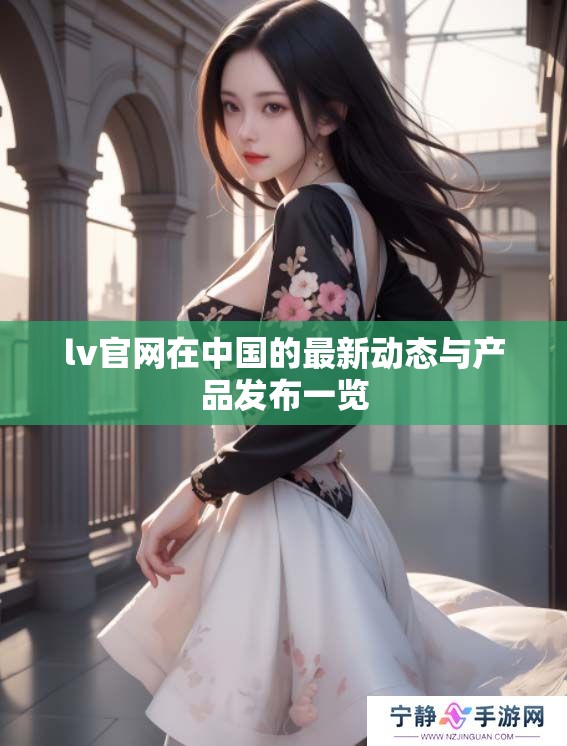 lv官网在中国的最新动态与产品发布一览