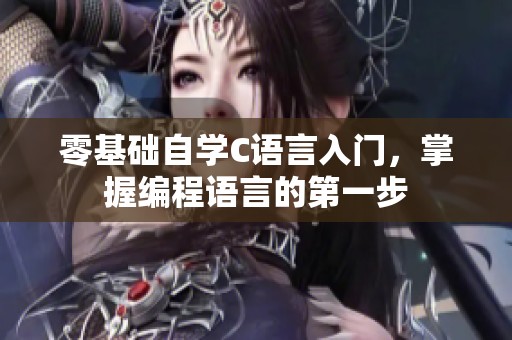 零基础自学C语言入门，掌握编程语言的第一步