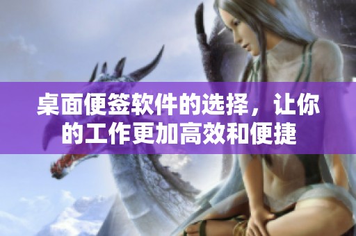 桌面便签软件的选择，让你的工作更加高效和便捷