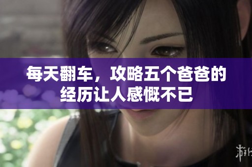 每天翻车，攻略五个爸爸的经历让人感慨不已
