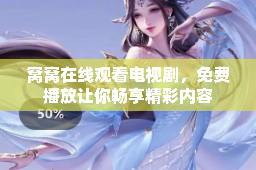 窝窝在线观看电视剧，免费播放让你畅享精彩内容