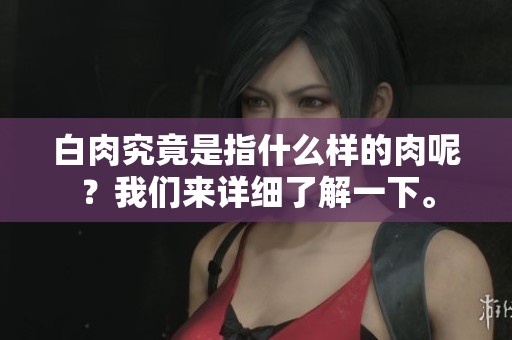 白肉究竟是指什么样的肉呢？我们来详细了解一下。