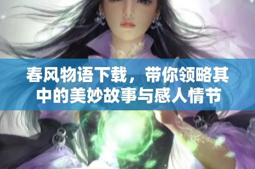 春风物语下载，带你领略其中的美妙故事与感人情节