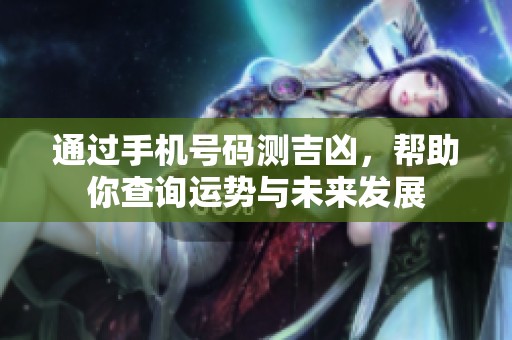 通过手机号码测吉凶，帮助你查询运势与未来发展