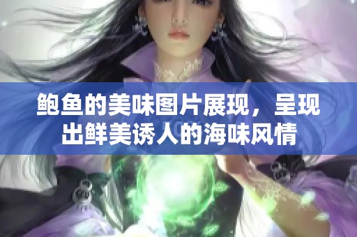 鲍鱼的美味图片展现，呈现出鲜美诱人的海味风情