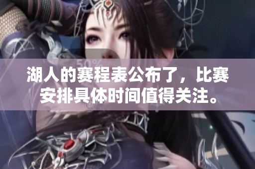 湖人的赛程表公布了，比赛安排具体时间值得关注。