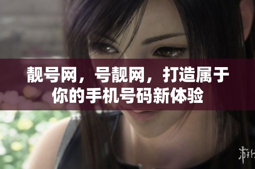 靓号网，号靓网，打造属于你的手机号码新体验