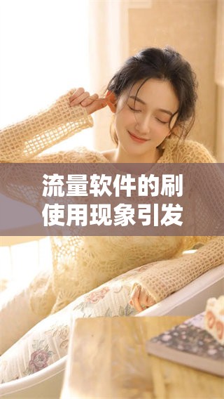 流量软件的刷使用现象引发了人们的关注和讨论