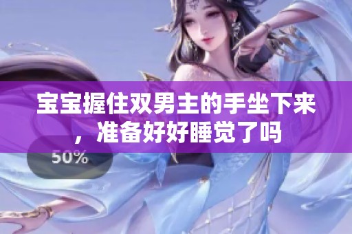 宝宝握住双男主的手坐下来，准备好好睡觉了吗