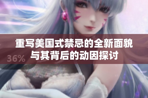 重写美国式禁忌的全新面貌与其背后的动因探讨