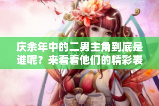 庆余年中的二男主角到底是谁呢？来看看他们的精彩表现吧！