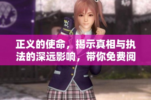 正义的使命，揭示真相与执法的深远影响，带你免费阅读完整版