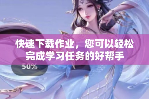 快速下载作业，您可以轻松完成学习任务的好帮手