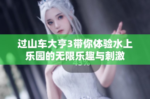 过山车大亨3带你体验水上乐园的无限乐趣与刺激